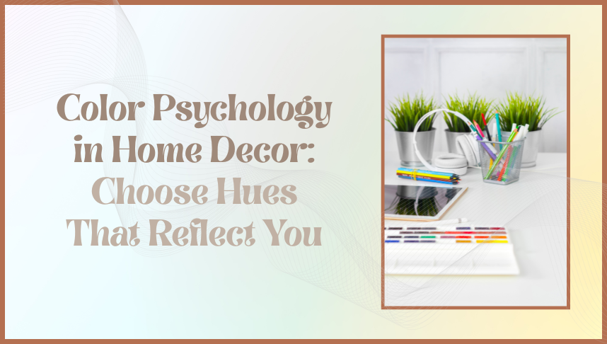 Color Psychology in Home Decor: Choose Hues That Reflect You