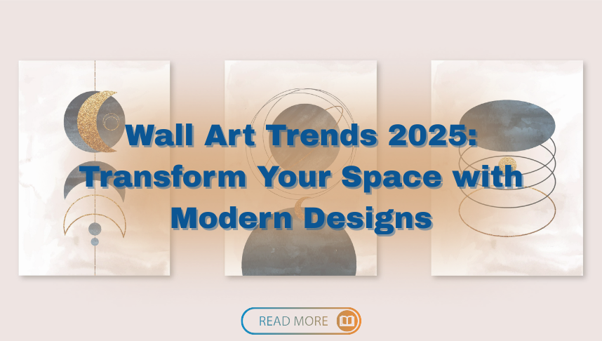 Wall Art Trends 2025: Transform Your Space with Modern Designs